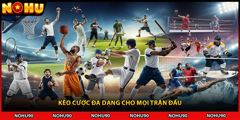 Kèo cược đa dạng cho mọi trận đấu