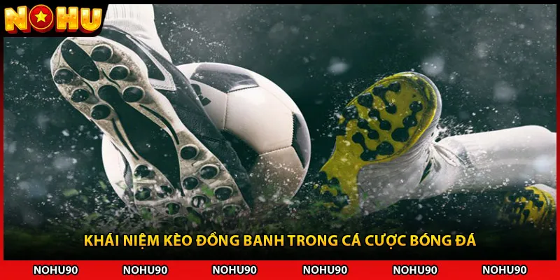 Khái niệm kèo đồng banh trong cá cược bóng đá