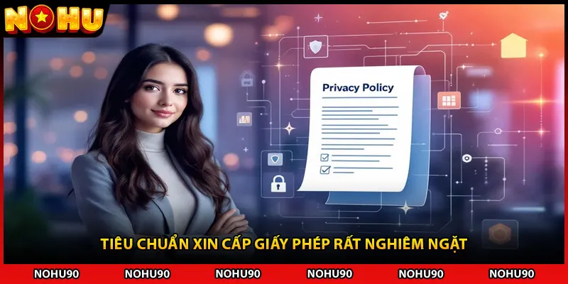 Tiêu chuẩn xin cấp giấy phép rất nghiêm ngặt